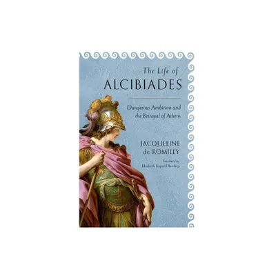 The Life of Alcibiades - (Cornell Studies in Classical Philology) by Jacqueline de Romilly (Hardcover)