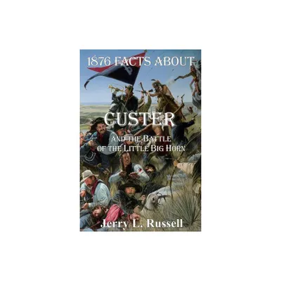 1876 Facts about Custer and the Battle of the Little Big Horn - by Jerry Russell (Paperback)