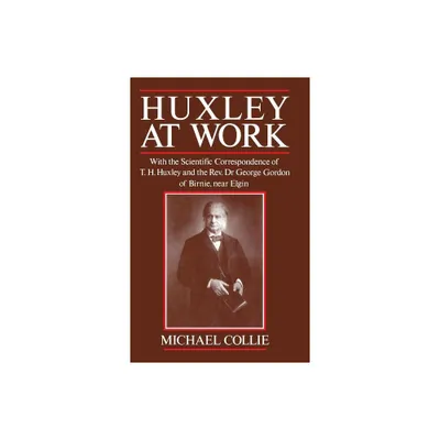 Huxley at Work - by Michael Collie (Hardcover)