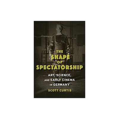 The Shape of Spectatorship - (Film and Culture) by Scott Curtis (Paperback)