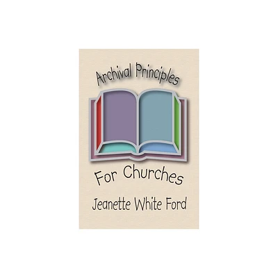 Archival Principles of Churches - by Jeanette White Ford (Paperback)