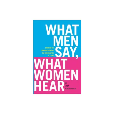 What Men Say, What Women Hear - by Linda Papadopoulos (Paperback)