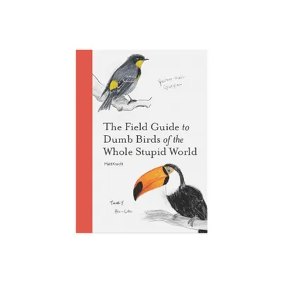 The Field Guide to Dumb Birds of the Whole Stupid World - by Matt Kracht (Paperback)