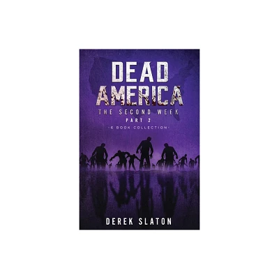 Dead America - The Second Week Part Two - 6 Book Collection - (Dead America Collections) by Derek Slaton (Paperback)