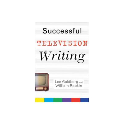 Successful Television Writing - (Wiley Books for Writers) by Lee Goldberg & William Rabkin (Paperback)