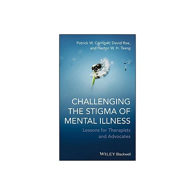 Challenging the Stigma of Mental Illness - by Patrick W Corrigan & David Roe & Hector W H Tsang (Hardcover)