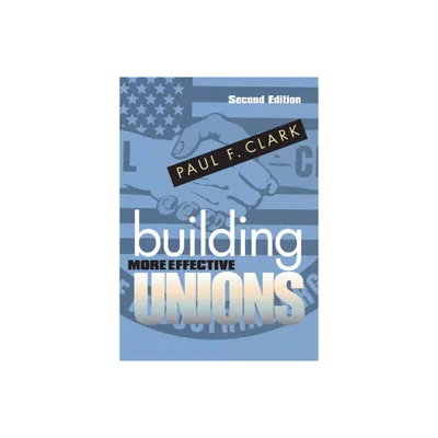 Building More Effective Unions - 2nd Edition by Paul F Clark (Paperback)