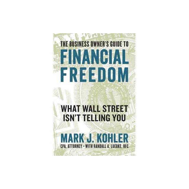 The Business Owners Guide to Financial Freedom - by Mark J Kohler (Paperback)