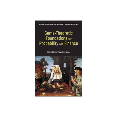 Game-Theoretic Foundations for Probability and Finance - (Wiley Probability and Statistics) by Glenn Shafer & Vladimir Vovk (Hardcover)