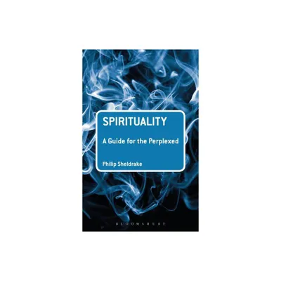 Spirituality: A Guide for the Perplexed - (Guides for the Perplexed) by Philip Sheldrake (Paperback)