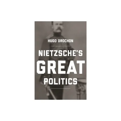 Nietzsches Great Politics - by Hugo Drochon (Paperback)