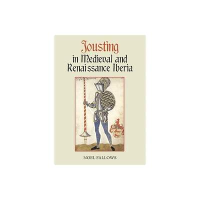 Jousting in Medieval and Renaissance Iberia - (Armour and Weapons) by Noel Fallows (Paperback)