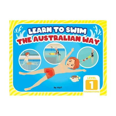 Learn To Swim The Australian Way Level 1 - (Learn to Swim the Australian Way) by Allison Tyson & Aly T (Paperback)