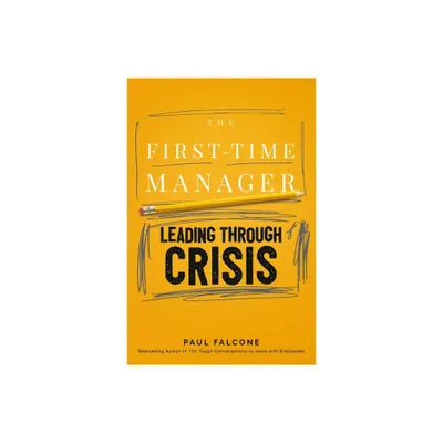 The First-Time Manager: Leading Through Crisis - by Paul Falcone (Paperback)