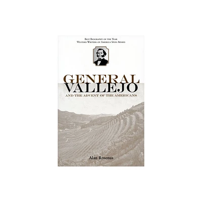 General Vallejo and the Advent of the Americans - by Alan Rosenus (Paperback)