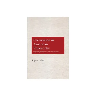 Conversion in American Philosophy - by Roger A Ward (Hardcover)