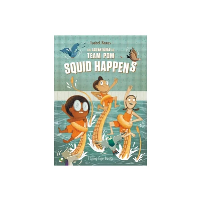 The Adventures of Team Pom: Squid Happens - (The Adventures of Team POM) by Isabel Roxas (Paperback)