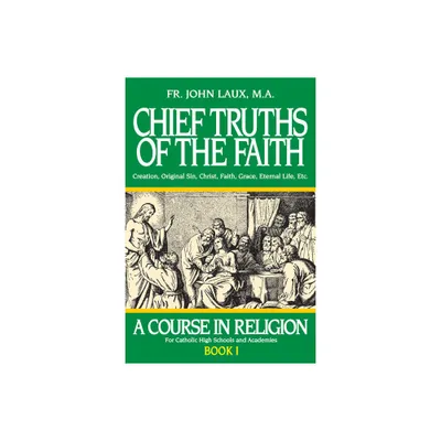 Chief Truths of the Faith - by John Laux (Paperback)