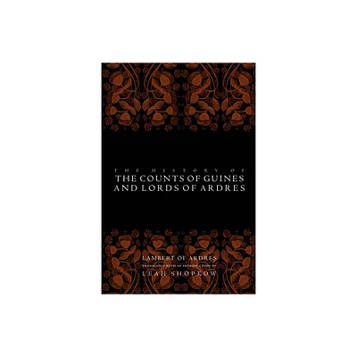 The History of the Counts of Guines and Lords of Ardres - (Middle Ages) by Lambert Of Ardres (Paperback)