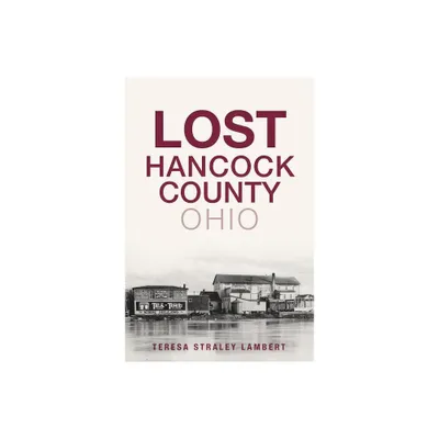 Lost Hancock County, Ohio - by Teresa Straley Lambert (Paperback)