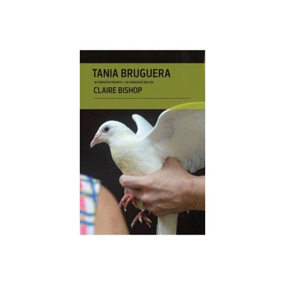 Tania Bruguera in Conversation with Claire Bishop - by Donna Wingate & Ileen Kohn (Hardcover)