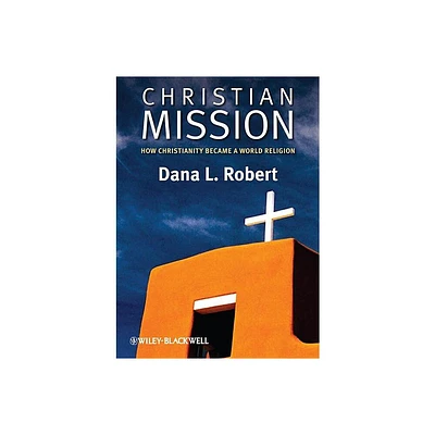 Christian Mission - (Wiley Blackwell Brief Histories of Religion) by Dana L Robert (Paperback)