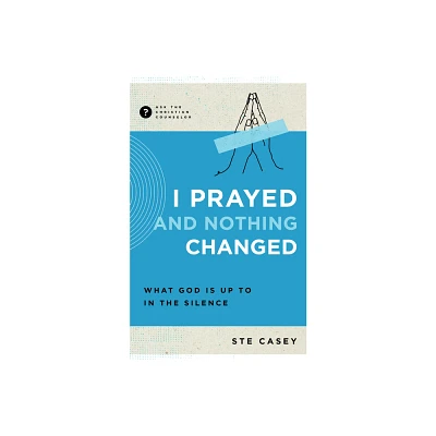 I Prayed and Nothing Changed - (Ask the Christian Counselor) by Ste Casey (Paperback)