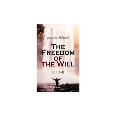 The Freedom of the Will (Vol. 1-4) - by Jonathan Edwards (Paperback)