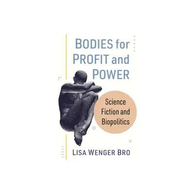 Bodies for Profit and Power - by Lisa Wenger Bro (Paperback)