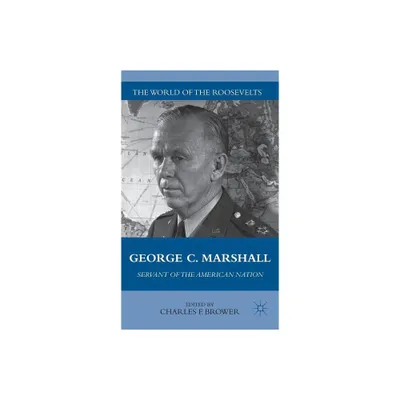 George C. Marshall - (World of the Roosevelts) by C Brower (Hardcover)