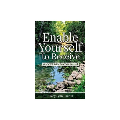 Enable Yourself to Receive - by Tracy Lynn Caudill (Paperback)