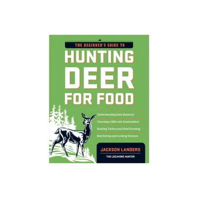 The Beginners Guide to Hunting Deer for Food - (Beginners Guide To... (Storey)) by Jackson Landers (Paperback)