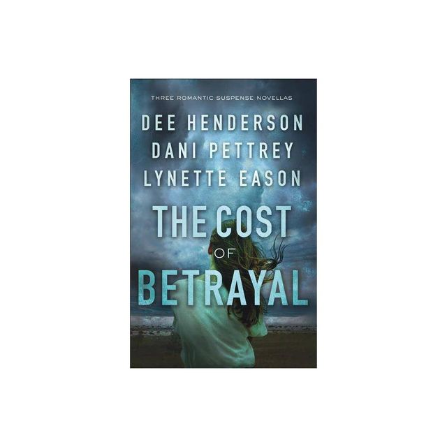 The Cost of Betrayal - by Dee Henderson & Dani Pettrey & Lynette Eason (Paperback)