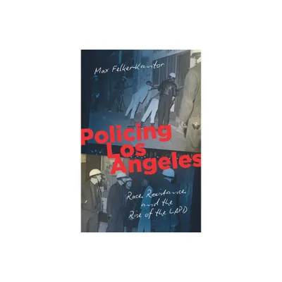 Policing Los Angeles - (Justice, Power, and Politics) by Max Felker-Kantor (Paperback)