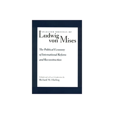 The Political Economy of International Reform and Reconstruction - (Selected Writings of Ludwig Von Mises) by Ludwig Von Mises (Hardcover)