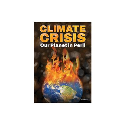 Climate Crisis: Our Planet in Peril - by Don Nardo (Hardcover)