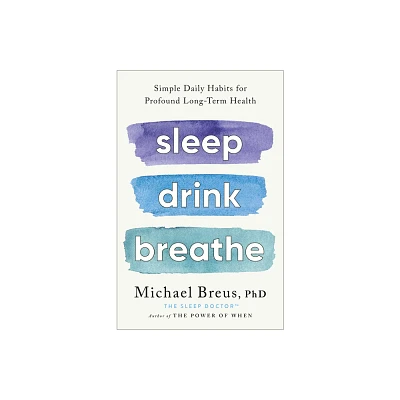 Sleep Drink Breathe - by Michael Breus Phd (Hardcover)