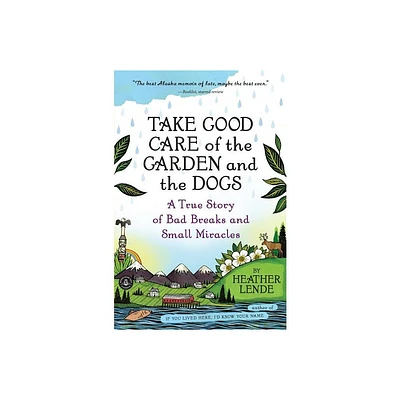 Take Good Care of the Garden and the Dogs - by Heather Lende (Paperback)