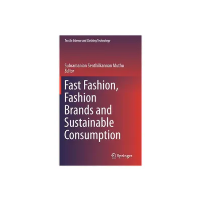 Fast Fashion, Fashion Brands and Sustainable Consumption - (Textile Science and Clothing Technology) by Subramanian Senthilkannan Muthu (Hardcover)