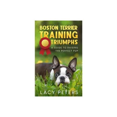 Boston Terrier Training Triumphs - by Lacy Peters (Paperback)