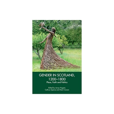 Gender in Scotland, 1200-1800 - by Janay Nugent & Cathryn Spence & Mairi Cowan (Hardcover)