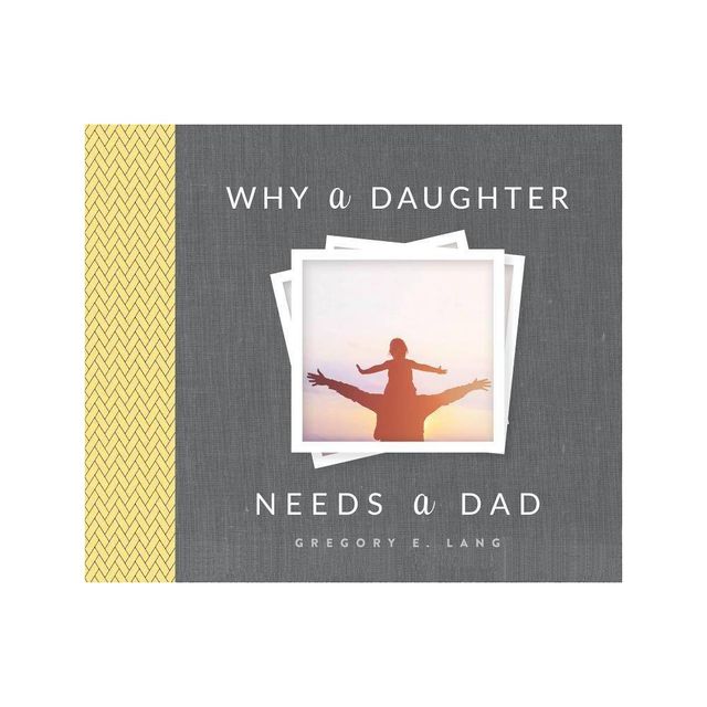 Why a Daughter Needs a Dad - 4th Edition by Gregory E Lang (Hardcover)