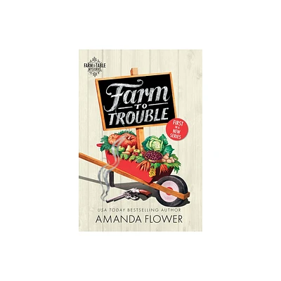 Farm to Trouble - (Farm to Table Mysteries) by Amanda Flower (Paperback)