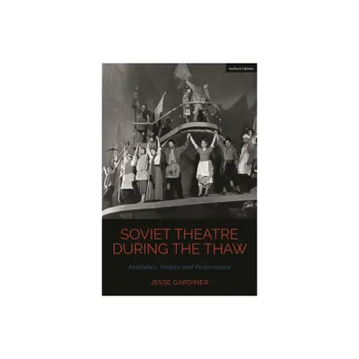 Soviet Theatre during the Thaw - (Cultural Histories of Theatre and Performance) by Jesse Gardiner (Paperback)