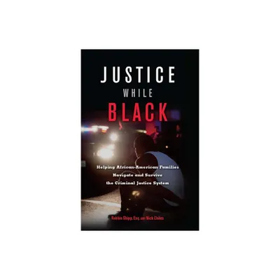 Justice While Black - by Robbin Shipp & Nick Chiles (Paperback)