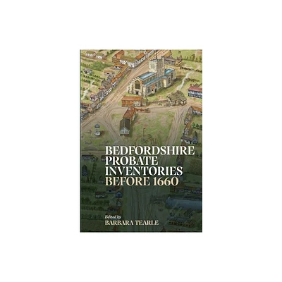 Bedfordshire Probate Inventories Before 1660 - (Publications Bedfordshire Hist Rec Soc) by Barbara Tearle (Hardcover)