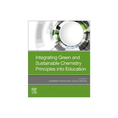 Integrating Green and Sustainable Chemistry Principles Into Education - by Andrew P Dicks & Loyd D Bastin (Paperback)