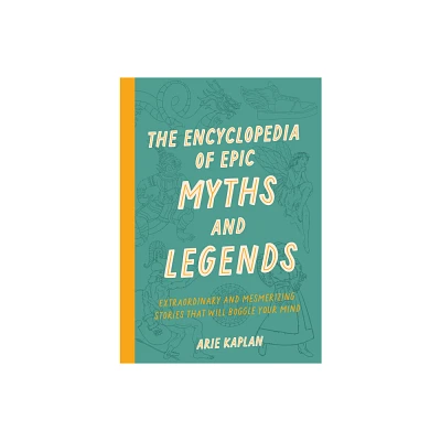 The Encyclopedia of Epic Myths and Legends - by Arie Kaplan (Paperback)