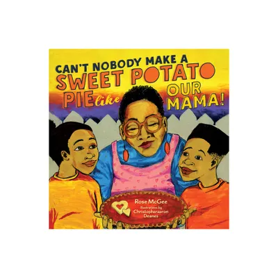 Cant Nobody Make a Sweet Potato Pie Like Our Mama! - by Rose McGee (Hardcover)