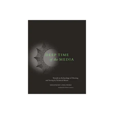 Deep Time of the Media - (Electronic Culture: History, Theory, and Practice) by Siegfried Zielinski (Paperback)